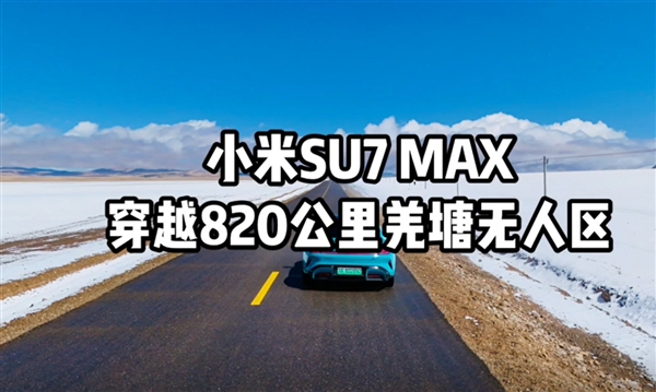 首臺！小米SU7 Max全程不充電穿越820公里羌塘無人區(qū) 打破全網(wǎng)高續(xù)航里程紀錄